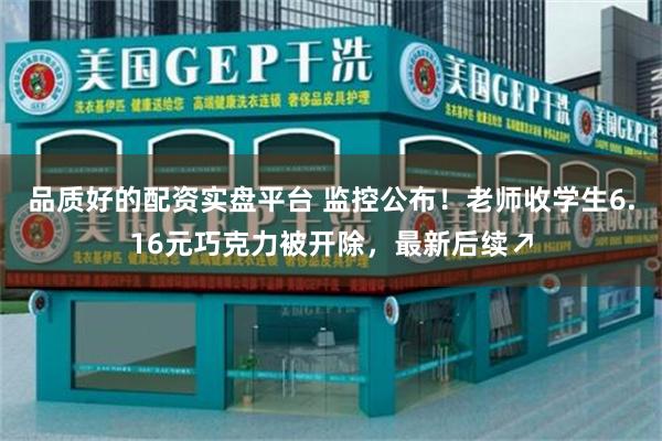 品质好的配资实盘平台 监控公布！老师收学生6.16元巧克力被开除，最新后续↗