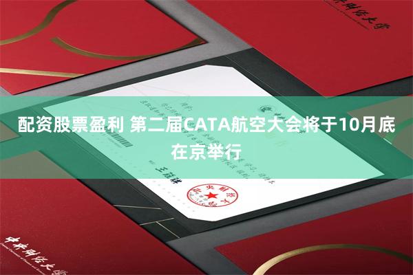 配资股票盈利 第二届CATA航空大会将于10月底在京举行