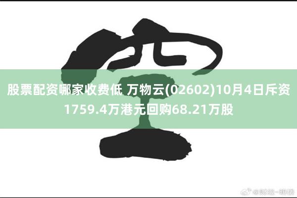 股票配资哪家收费低 万物云(02602)10月4日斥资1759.4万港元回购68.21万股