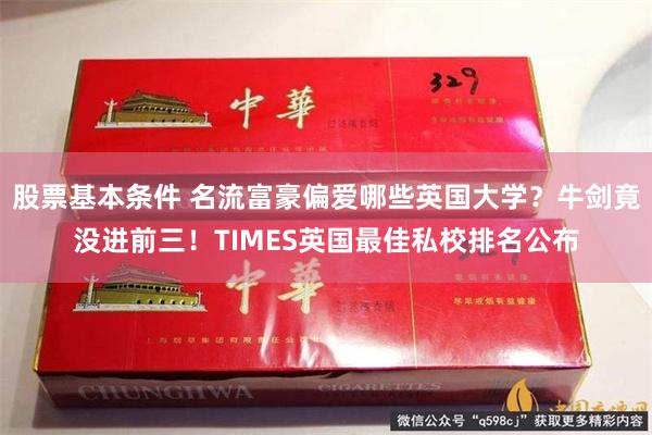 股票基本条件 名流富豪偏爱哪些英国大学？牛剑竟没进前三！TIMES英国最佳私校排名公布