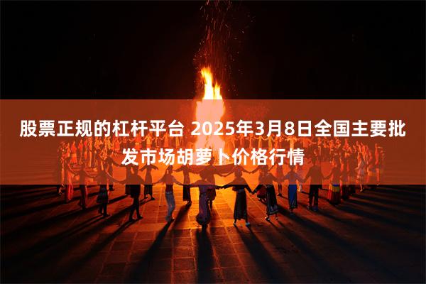 股票正规的杠杆平台 2025年3月8日全国主要批发市场胡萝卜价格行情